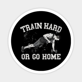 Train Hard or go Home Magnet